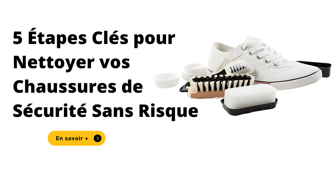 5 Étapes Clés pour Nettoyer vos Chaussures de Sécurité Sans Risque