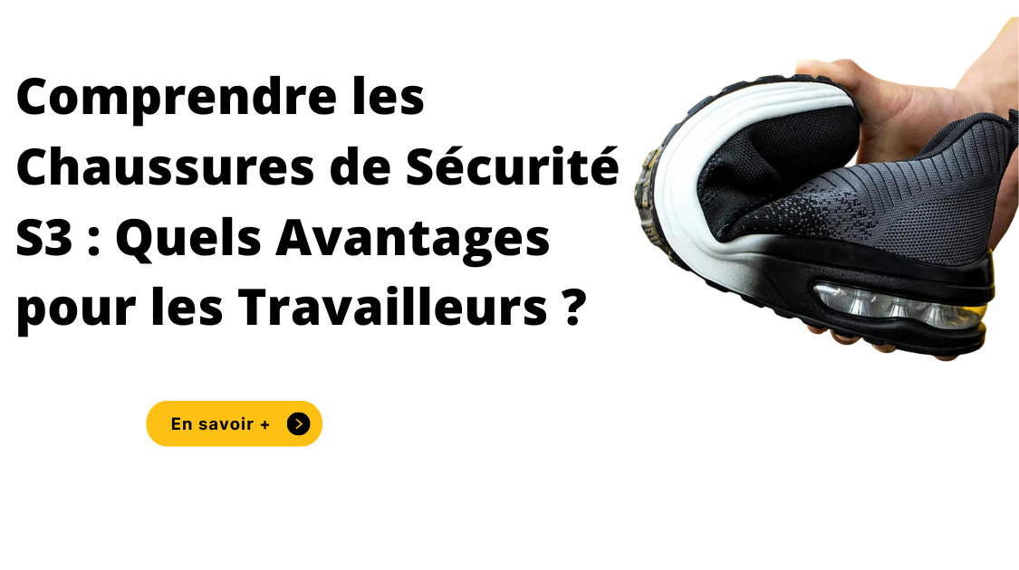 Comprendre les Chaussures de Sécurité S3 : Quels Avantages pour les Travailleurs ?