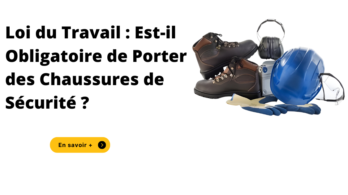 Loi du Travail : Est-il Obligatoire de Porter des Chaussures de Sécurité ?