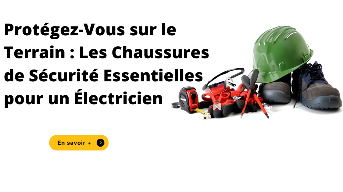 Protégez-Vous sur le Terrain : Les Chaussures de Sécurité Essentielles pour un Électricien