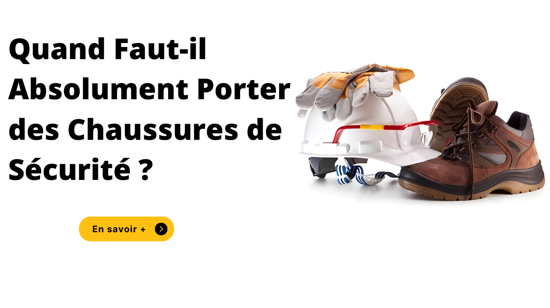 Quand Faut-il Absolument Porter des Chaussures de Sécurité ?