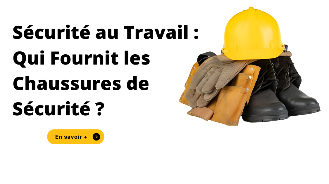 Sécurité au Travail : Qui Fournit les Chaussures de Sécurité ?